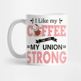 I Like My Coffee Like I Like My Union STRONG Mug